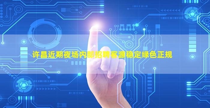 许昌近期夜场内部招聘客源稳定绿色正规